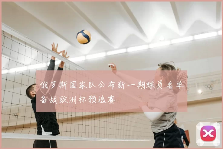 俄罗斯国家队公布新一期球员名单备战欧洲杯预选赛