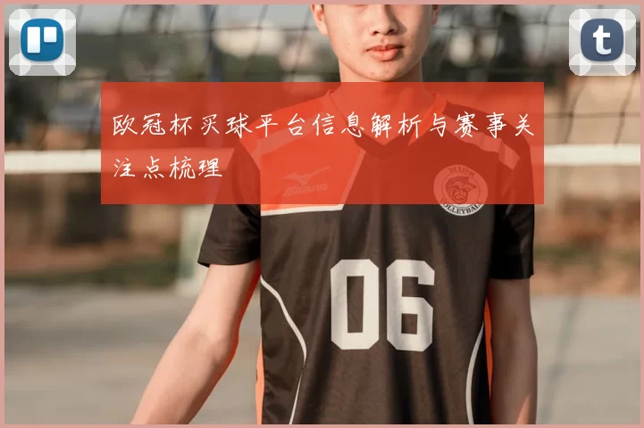 欧冠杯买球平台信息解析与赛事关注点梳理