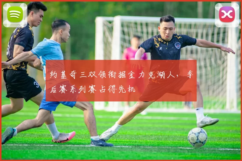 约基奇三双领衔掘金力克湖人,季后赛系列赛占得先机