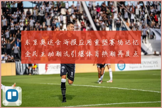 东京奥运会海报应用重塑赛场记忆全民互动潮流引爆体育热潮再度点燃