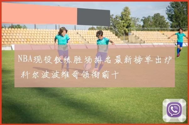 NBA现役教练胜场排名最新榜单出炉 科尔波波维奇领衔前十