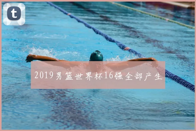 2019男篮世界杯16强全部产生