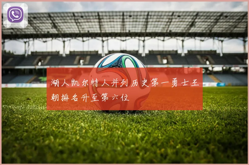 湖人凯尔特人并列历史第一勇士王朝排名升至第六位